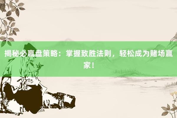 揭秘必贏盤策略：掌握致勝法則，輕松成為賭場贏家！