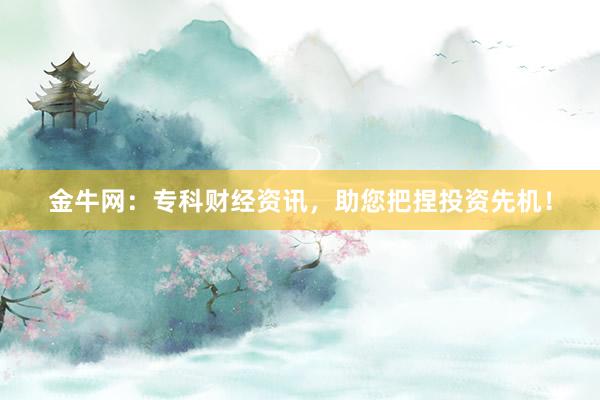 金牛網(wǎng)：專科財(cái)經(jīng)資訊，助您把捏投資先機(jī)！