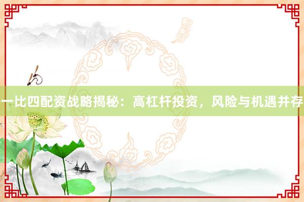 一比四配資戰(zhàn)略揭秘：高杠桿投資，風險與機遇并存