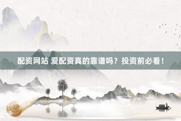 配資網站 愛配資真的靠譜嗎？投資前必看！