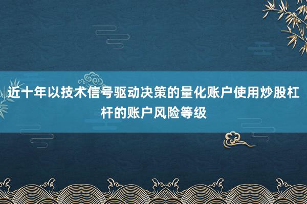 近十年以技術信號驅動決策的量化賬戶使用炒股杠桿的賬戶風險等級